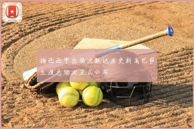 梅西西甲出场次数达历史新高巴萨生涯总场次正式公布