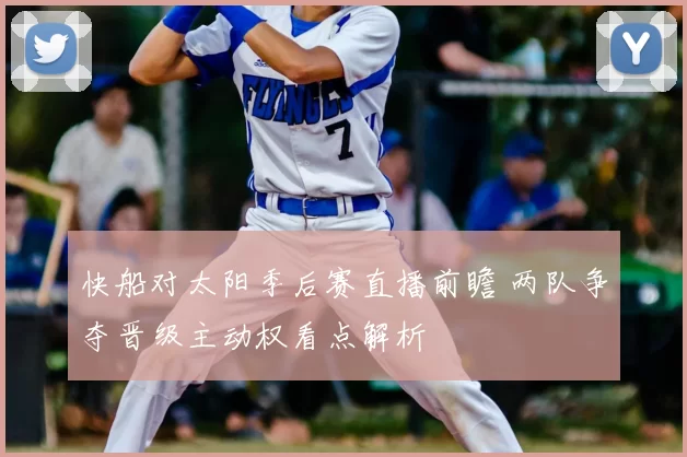 快船对太阳季后赛直播前瞻 两队争夺晋级主动权看点解析