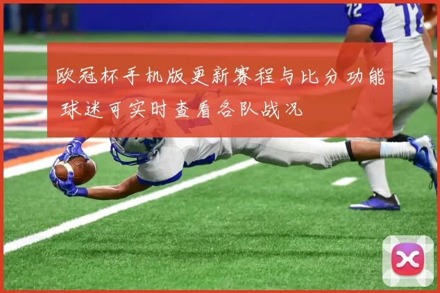 欧冠杯手机版更新赛程与比分功能 球迷可实时查看各队战况