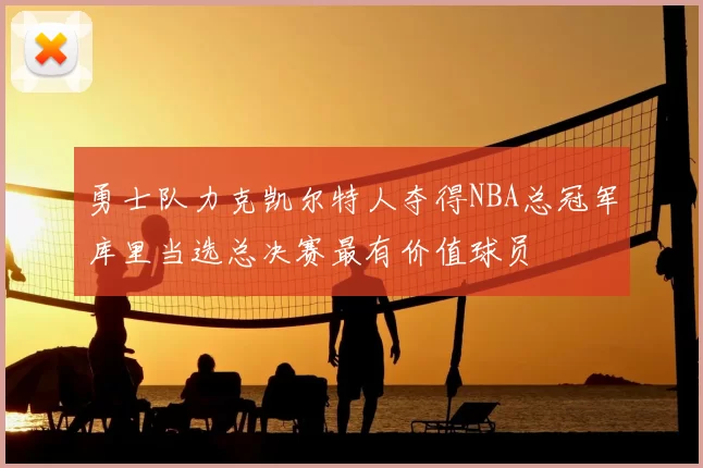 勇士队力克凯尔特人夺得NBA总冠军库里当选总决赛最有价值球员