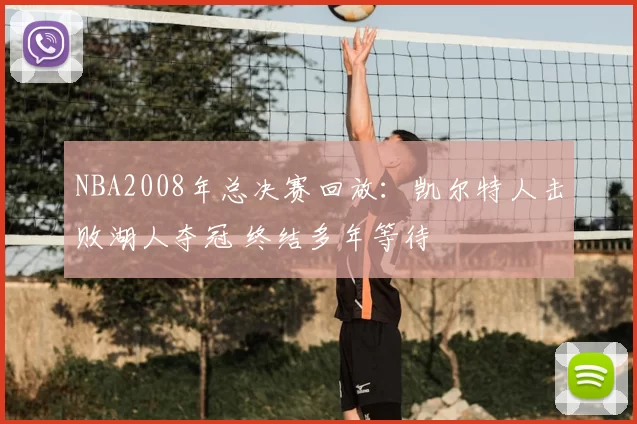 NBA2008年总决赛回放：凯尔特人击败湖人夺冠 终结多年等待