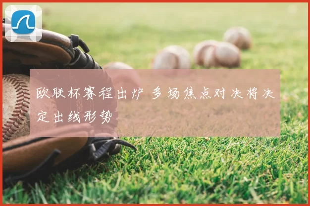 欧联杯赛程出炉 多场焦点对决将决定出线形势