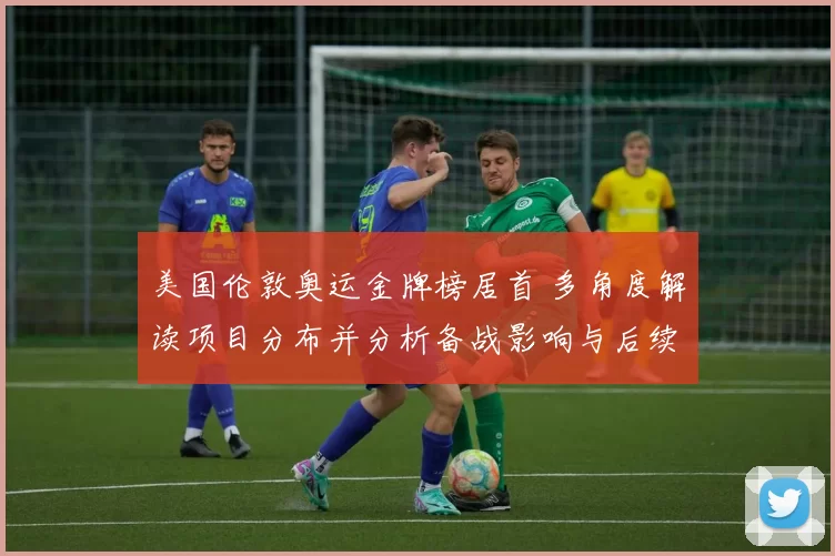美国伦敦奥运金牌榜居首 多角度解读项目分布并分析备战影响与后续调整
