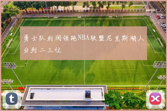 勇士队利润领跑NBA联盟尼克斯湖人分列二三位