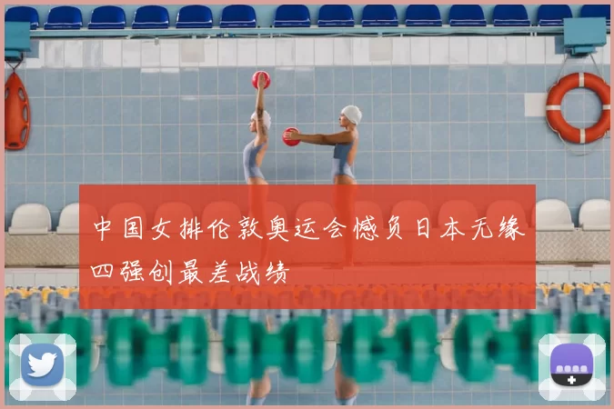 中国女排伦敦奥运会憾负日本无缘四强创最差战绩